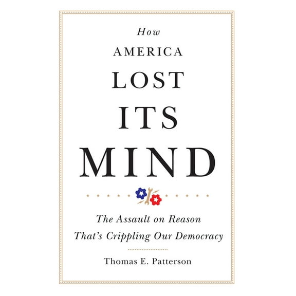 Julian J. Rothbaum Distinguished Lecture How America Lost Its Mind: The Assault on Reason That's Crippling Our Democracy Volume 15, Book 15, (Hardcover)