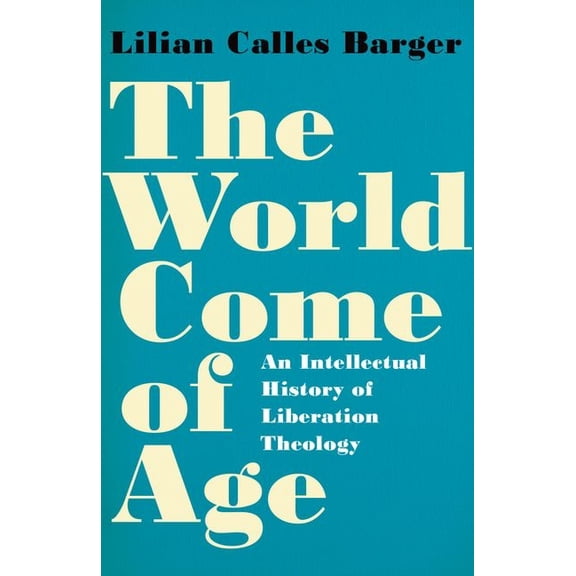 The World Come of Age: An Intellectual History of Liberation Theology, (Paperback)