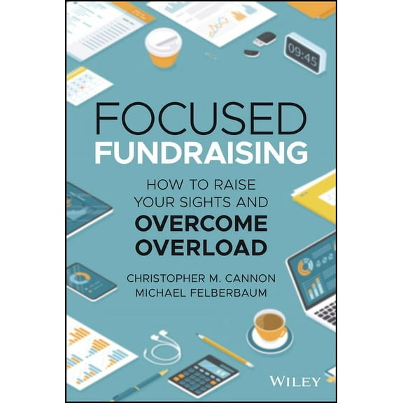 Focused Fundraising: How to Raise Your Sights and Overcome Overload, (Hardcover)