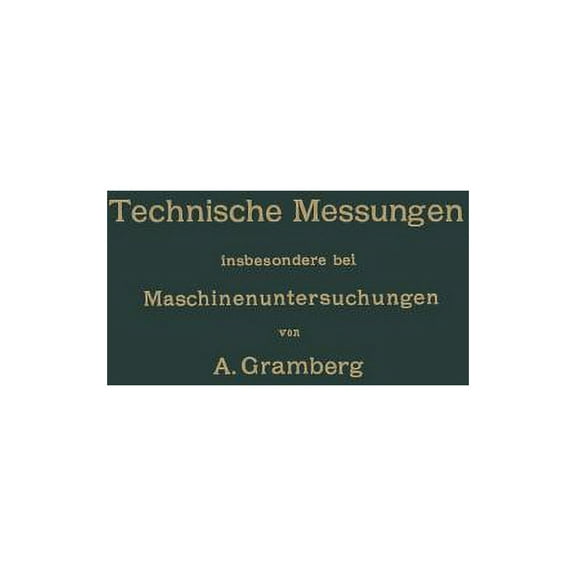 Technische Messungen Insbesondere Bei Maschinenuntersuchungen: Zum Gebrauch in Maschinenlaboratorien Und Für Die PRAXIS, (Paperback)