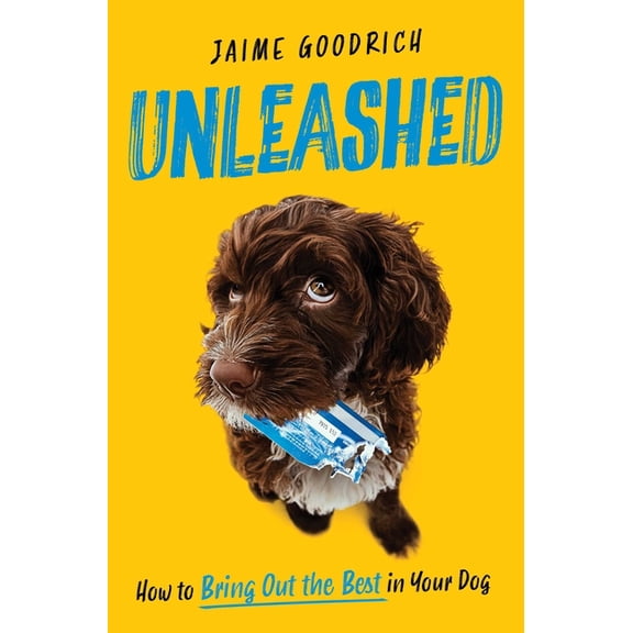 Unleashed: How to Bring Out the Best in Your Dog, (Hardcover)