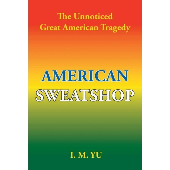 American Sweatshop : The Unnoticed Great American Tragedy