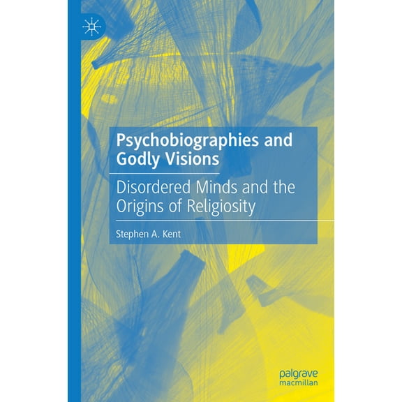Psychobiographies and Godly Visions: Disordered Minds and the Origins of Religiosity, (Hardcover)