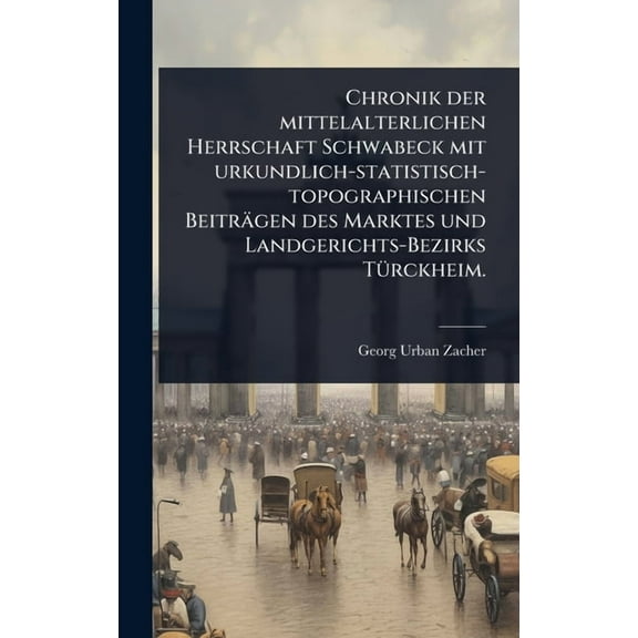 Chronik der mittelalterlichen Herrschaft Schwabeck mit urkundlich-statistisch-topographischen Beiträgen des Marktes und , (Hardcover)
