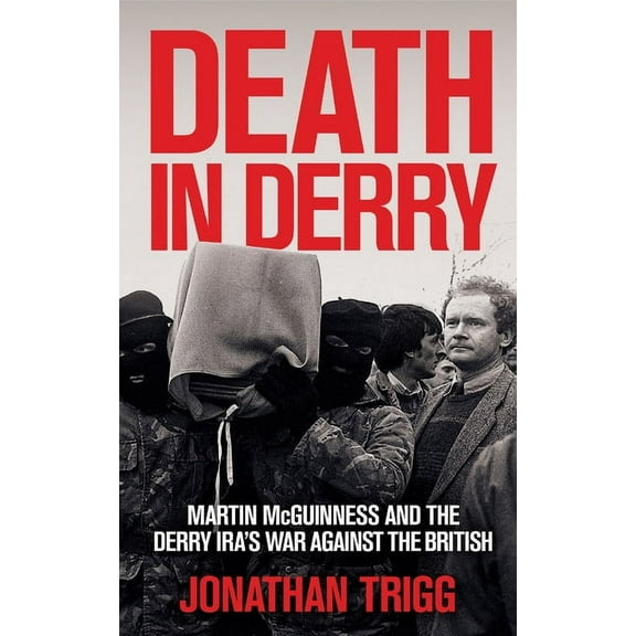 Death in Derry: Martin McGuinness and the Derry Ira's War Against the British, (Paperback)