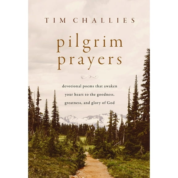 Pilgrim Prayers: Devotional Poems That Awaken Your Heart to the Goodness, Greatness, and Glory of God, (Hardcover)