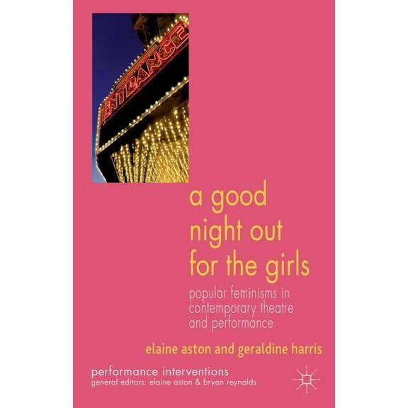 Performance Interventions A Good Night Out for the Girls: Popular Feminisms in Contemporary Theatre and Performance, (Paperback)