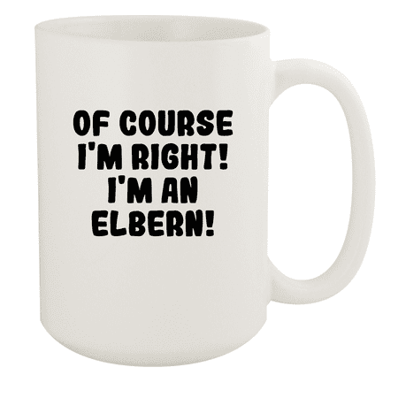

Of Course I m Right! I m An Elbern! - Ceramic 15oz White Mug White
