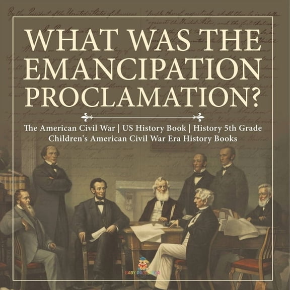 What Was the Emancipation Proclamation? The American Civil War US History Book History 5th Grade Children's American Civ, (Paperback)