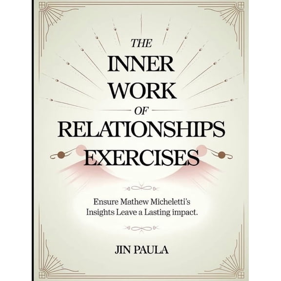 The Inner Work of Relationships Exercises: Ensure Mathew Micheletti's Insights Leave a Lasting Impact, (Paperback)