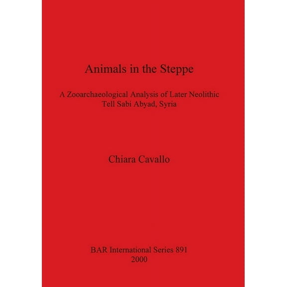 BAR International: Animals in the Steppe: A Zooarchaeological Analysis of Later Neolithic Tell Sabi Abyad, Syria (Paperback)