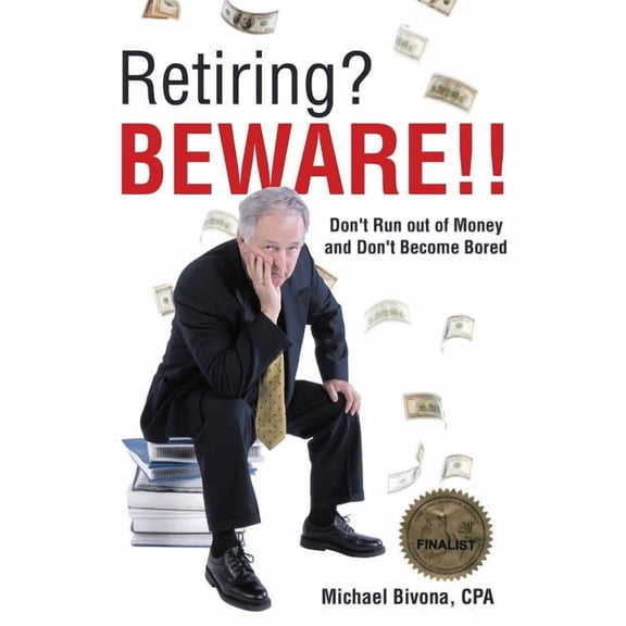 Retiring? Beware!! : Don't Run Out of Money and Don't Become Bored, 2015 Edition