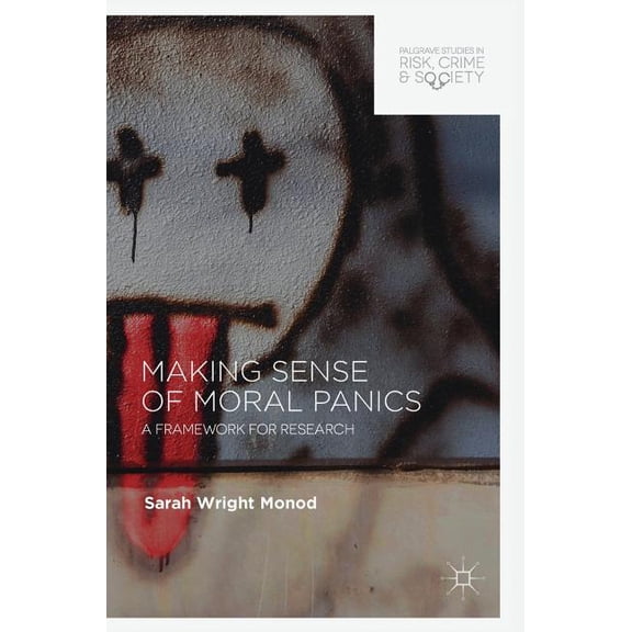 Palgrave Studies in Risk, Crime and Soci Making Sense of Moral Panics: A Framework for Research, (Hardcover)