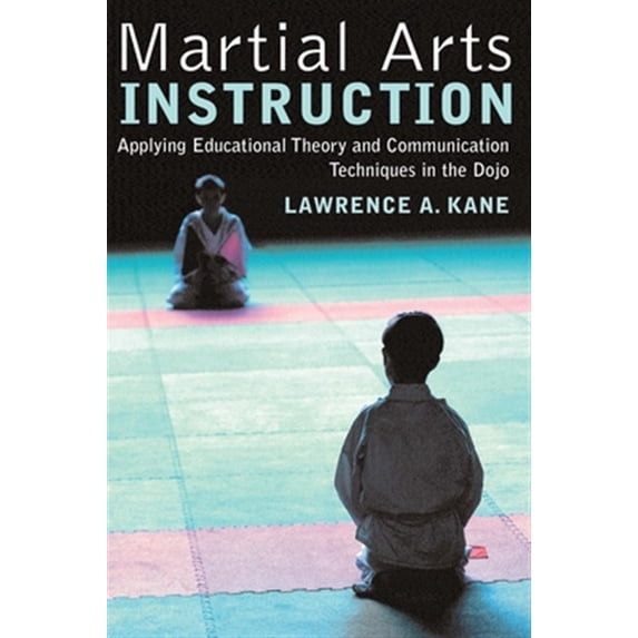 Pre-Owned Martial Arts Instruction: Applying Educational Theory and Communication Techniques in the Dojo (Paperback) 159439024X 9781594390241
