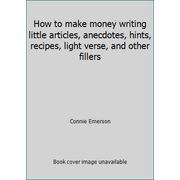 How to make money writing little articles, anecdotes, hints, recipes, light verse, and other fillers [Hardcover - Used]