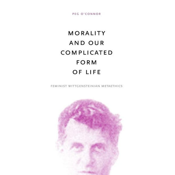 Morality and Our Complicated Form of Life: Feminist Wittgensteinian Metaethics, (Paperback)
