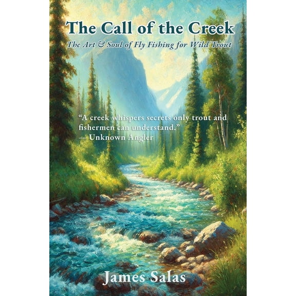 The Call of the Creek: The Art & Soul of Fly Fishing for Wild Trout, (Paperback)