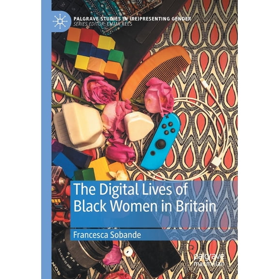 Palgrave Studies in (Re)Presenting Gende The Digital Lives of Black Women in Britain, (Paperback)
