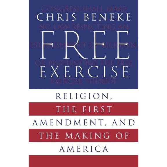 Free Exercise: Religion, the First Amendment, and the Making of America, (Hardcover)