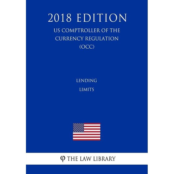 Lending Limits (US Comptroller of the Currency Regulation) (OCC) (2018 Edition) (Paperback)