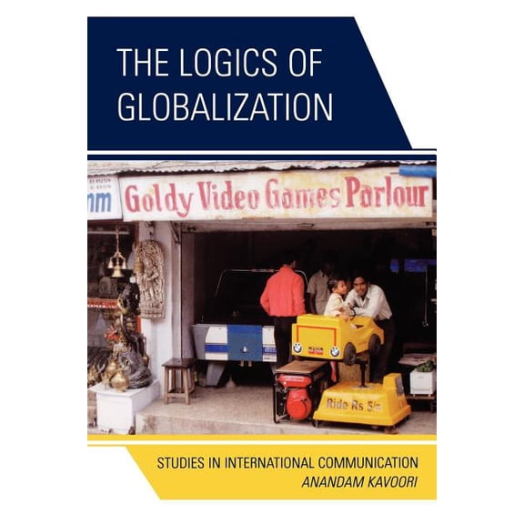 The Logics of Globalization: Case Studies in International Communication, (Paperback)