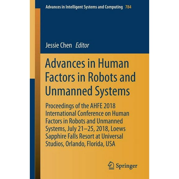 Advances in Intelligent Systems and Comp Advances in Human Factors in Robots and Unmanned Systems: Proceedings of the Ahfe 2018 International Conference on Human, Book 784, (Paperback)
