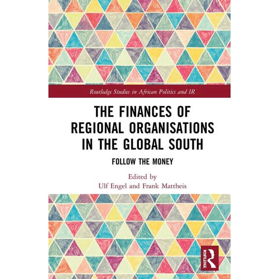 Routledge Studies in African Politics an The Finances of Regional Organisations in the Global South: Follow the Money, (Hardcover)