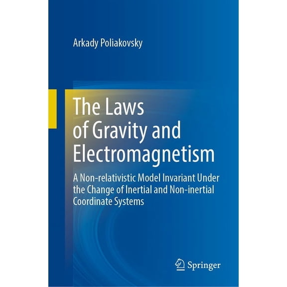 The Laws of Gravity and Electromagnetism: A Non-Relativistic Model Invariant Under the Change of Inertial and Non-Inerti, (Hardcover)