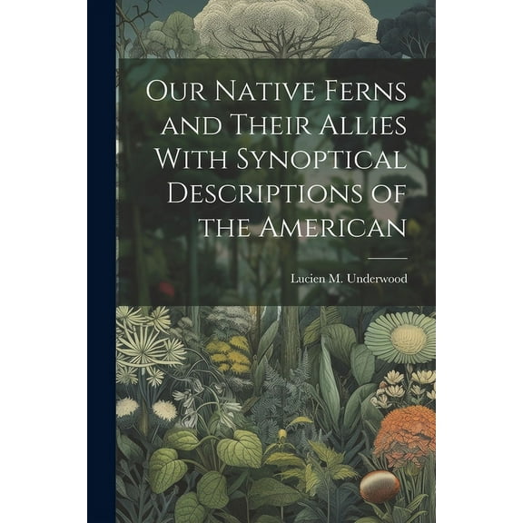 Our Native Ferns and Their Allies With Synoptical Descriptions of the American (Paperback)