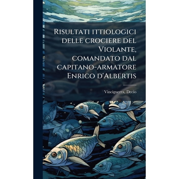 Risultati ittiologici delle crociere del Violante, comandato dal capitano-armatore Enrico d'Albertis, (Hardcover)