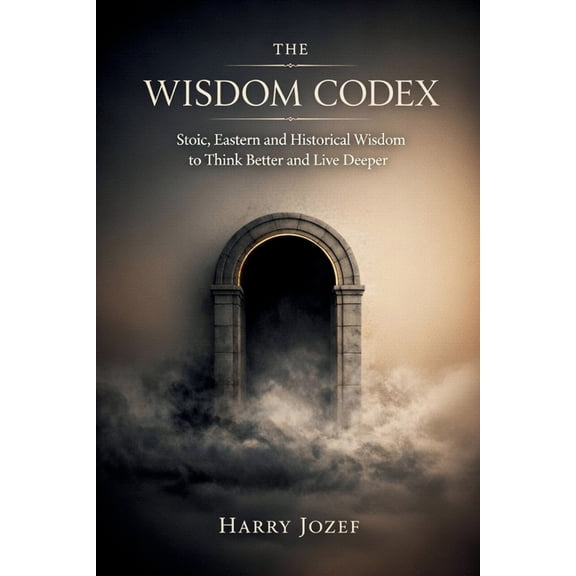 The Wisdom Codex: Stoic, Eastern, And Historical Wisdom To Think Better And Live Deeper, (Paperback)