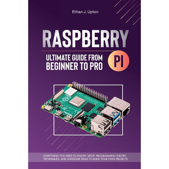 Mastering Raspberry Pi Raspberry Pi 4 Ultimate Guide From Beginner to Pro: Everything You Need to Know: Setup, Programming Theory, Techniques, , Book 1, (Paperback)