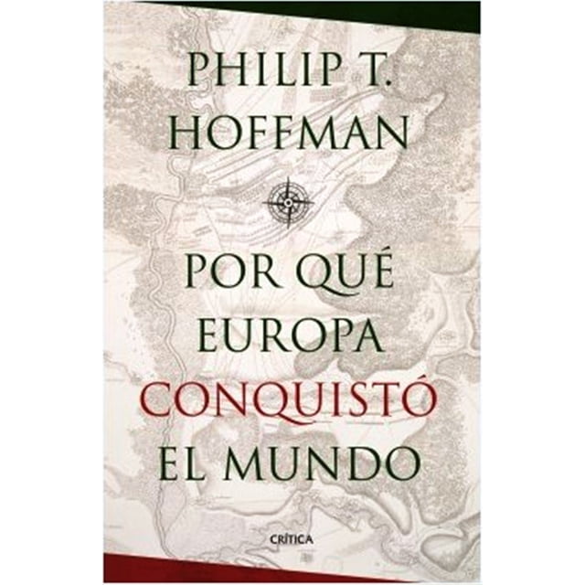 ¿POR QUE EUROPA CONQUISTO EL MUNDO? CRÍTICA PHILIP T. HOFFMAN