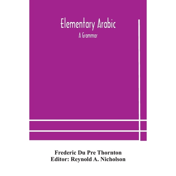 Elementary Arabic: a grammar; being an abridgement of Wright's Arabic grammar to which it will serve as a table of conte, (Paperback)