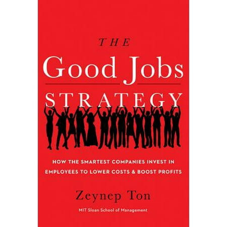 The Good Jobs Strategy : How the Smartest Companies Invest in Employees to Lower Costs and Boost (The Best Non Profit Organizations)