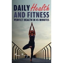 Survival Fitness Daily Health and Fitness: Perfect Health in Under 45 Minutes a Day, Book 2, (Hardcover)