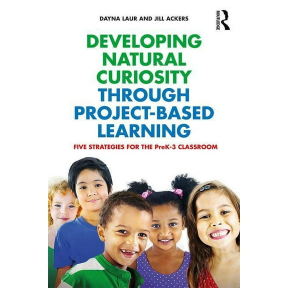 Developing Natural Curiosity through Project-Based Learning: Five Strategies for the PreK-3 Classroom, (Paperback)