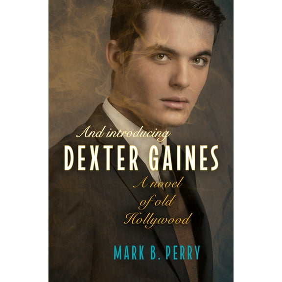 And Introducing Dexter Gaines: A Novel of Old Hollywood, (Paperback)