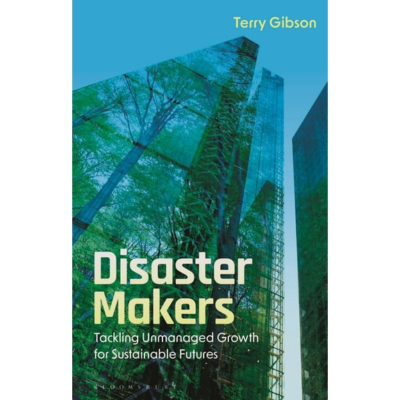 Disaster Makers: Tackling Unmanaged Growth for Sustainable Futures, (Paperback)