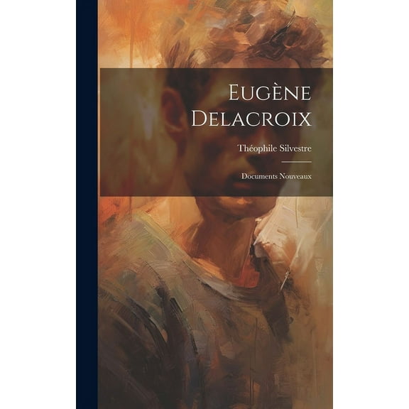 Eugène Delacroix : Documents Nouveaux (Hardcover)