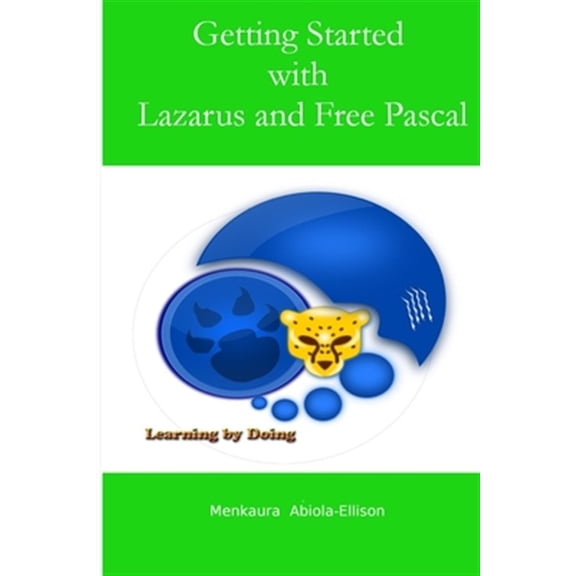 Getting Started with Lazarus and Free Pascal: Learning by doing