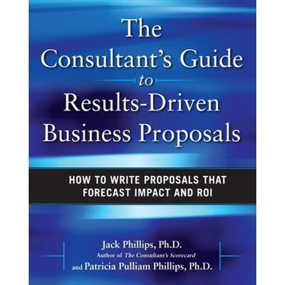 Pre-Owned The Consultant's Guide to Results-Driven Business Proposals: How to Write Proposals That Forecast Impact and Roi (Hardcover) 0071638806 9780071638807