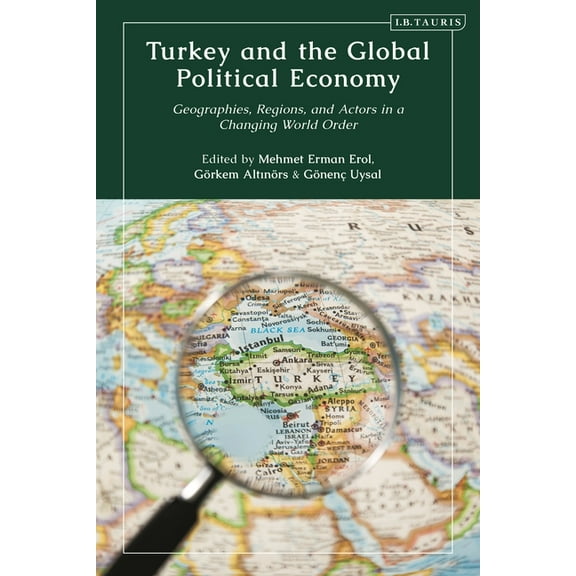 Contemporary Turkey Turkey and the Global Political Economy: Geographies, Regions and Actors in a Changing World Order, (Hardcover)