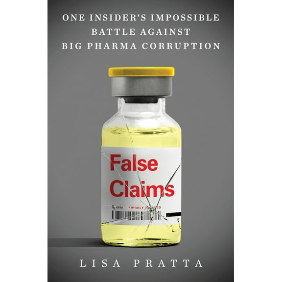 False Claims: One Insider's Impossible Battle Against Big Pharma Corruption, (Hardcover)