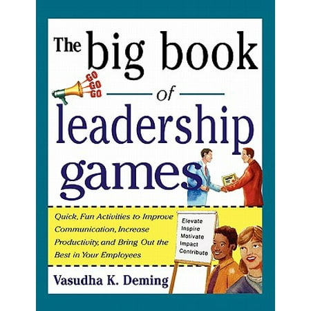 The Big Book of Leadership Games: Quick, Fun Activities to Improve Communication, Increase Productivity, and Bring Out the Best in Employees : Quick, Fun, Activities to Improve Communication, Increase Productivity, and Bring Out the Best in