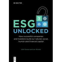 Esg Unlocked: How Successful Companies and Investors Build Our Natural, Social, Human and Financial Capital, (Paperback)