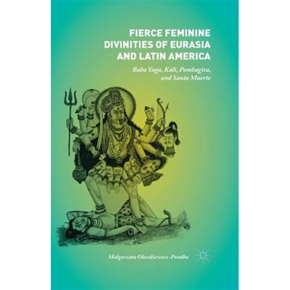 Pre-Owned Fierce Feminine Divinities of Eurasia and Latin America: Baba Yaga, Kl, Pombagira, and Santa Muerte (Paperback)