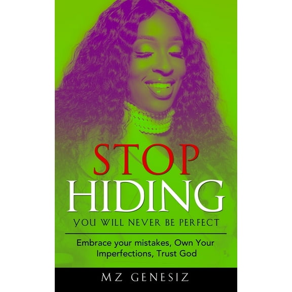Stop Hiding - You Will Never Be Perfect: Embrace your mistakes - Own Your Imperfections - Trust God, (Paperback)