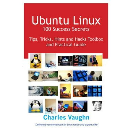 Ubuntu Linux 100 Success Secrets, Tips, Tricks, Hints and Hacks Toolbox and Practical Guide -