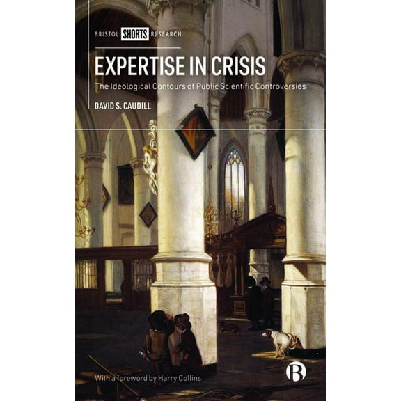 Expertise in Crisis: The Ideological Contours of Public Scientific Controversies, (Hardcover)